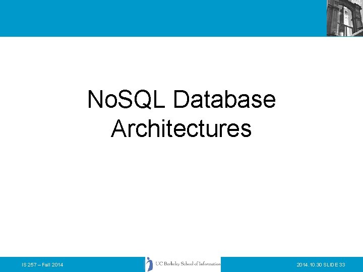 No. SQL Database Architectures IS 257 – Fall 2014. 10. 30 SLIDE 33 