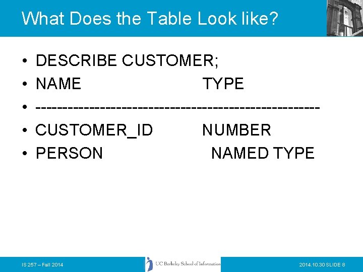 What Does the Table Look like? • • • DESCRIBE CUSTOMER; NAME TYPE --------------------------CUSTOMER_ID