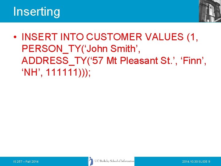 Inserting • INSERT INTO CUSTOMER VALUES (1, PERSON_TY(‘John Smith’, ADDRESS_TY(‘ 57 Mt Pleasant St.