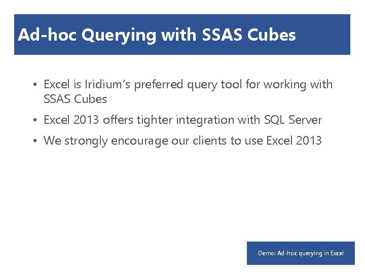 Ad-hoc Querying with SSAS Cubes • Excel is Iridium’s preferred query tool for working