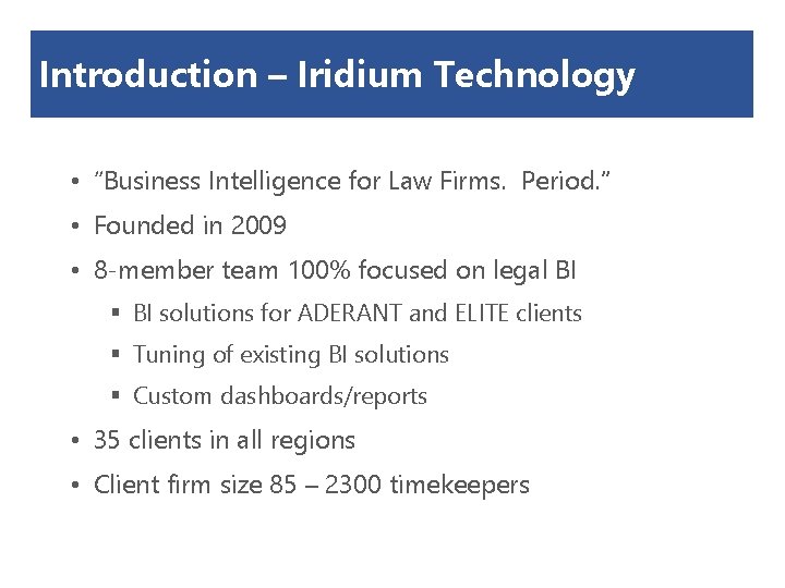 Introduction – Iridium Technology • “Business Intelligence for Law Firms. Period. ” • Founded