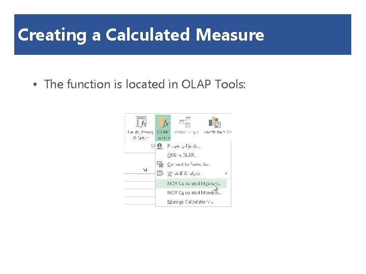 Creating a Calculated Measure • The function is located in OLAP Tools: 