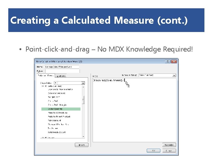 Creating a Calculated Measure (cont. ) • Point-click-and-drag – No MDX Knowledge Required! 