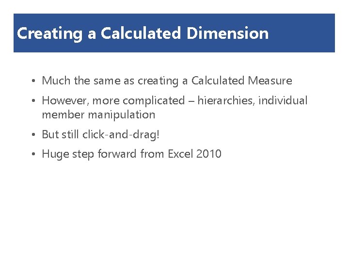 Creating a Calculated Dimension • Much the same as creating a Calculated Measure •