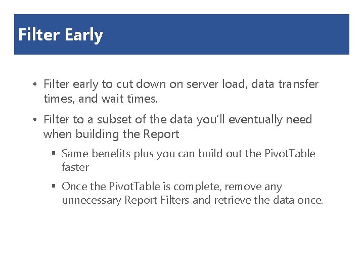 Filter Early • Filter early to cut down on server load, data transfer times,