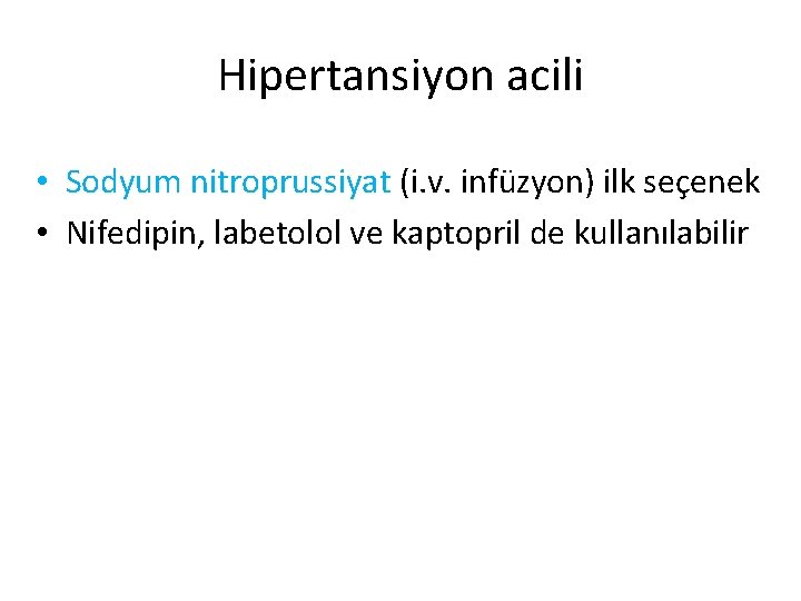 Hipertansiyon acili • Sodyum nitroprussiyat (i. v. infüzyon) ilk seçenek • Nifedipin, labetolol ve
