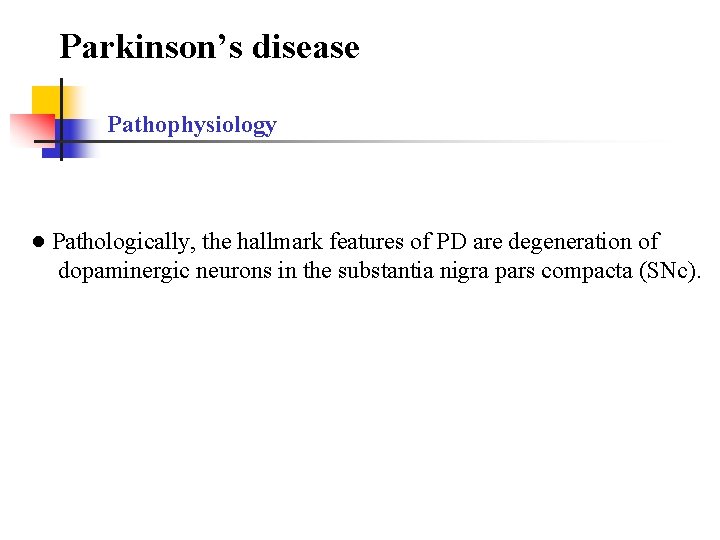 Parkinson’s disease Pathophysiology ● Pathologically, the hallmark features of PD are degeneration of dopaminergic