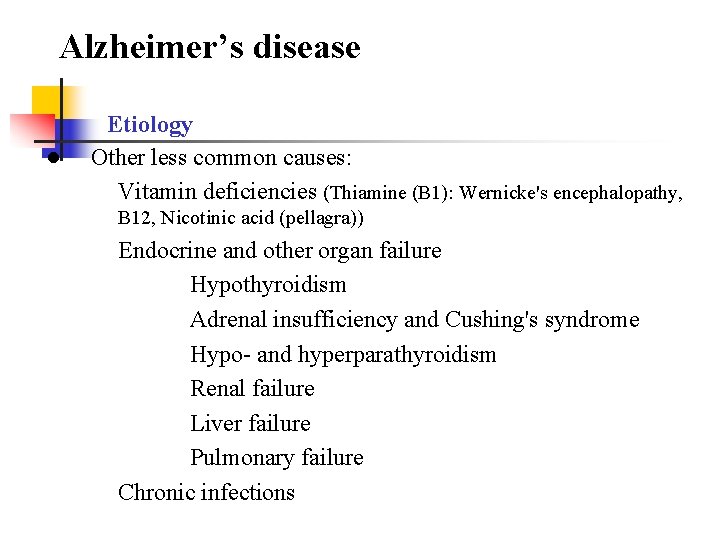 Alzheimer’s disease ● Etiology Other less common causes: Vitamin deficiencies (Thiamine (B 1): Wernicke's