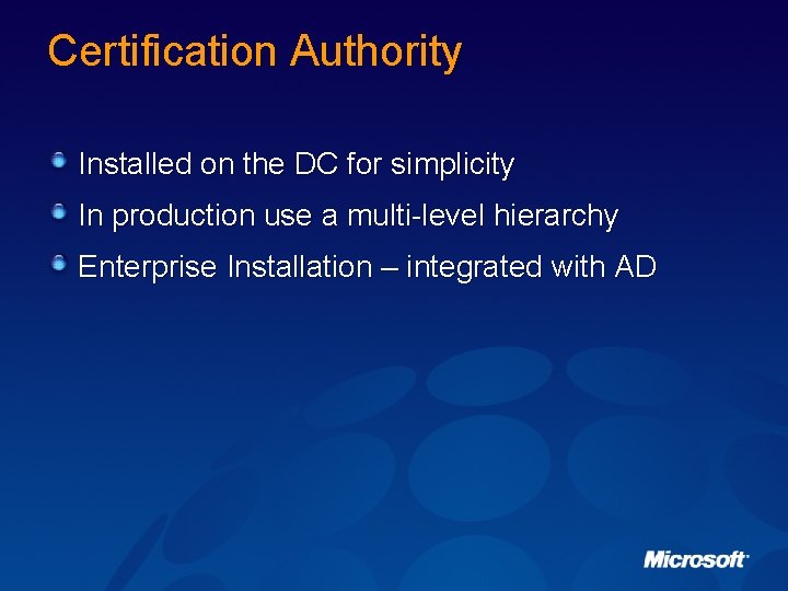 Certification Authority Installed on the DC for simplicity In production use a multi-level hierarchy
