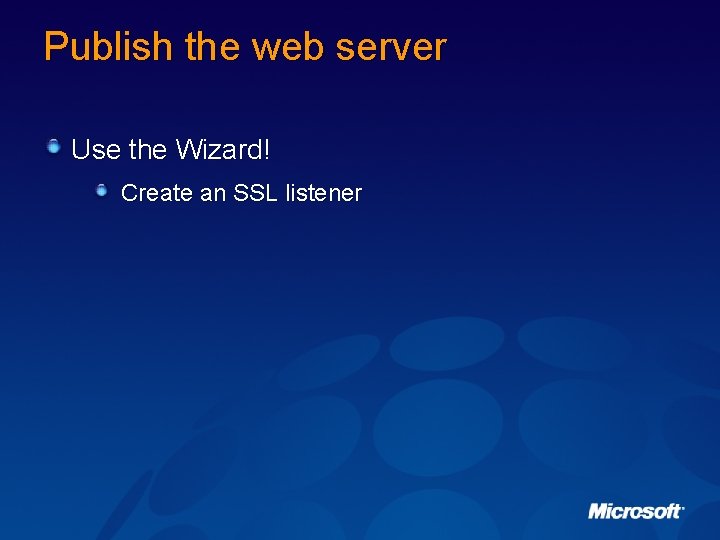 Publish the web server Use the Wizard! Create an SSL listener 