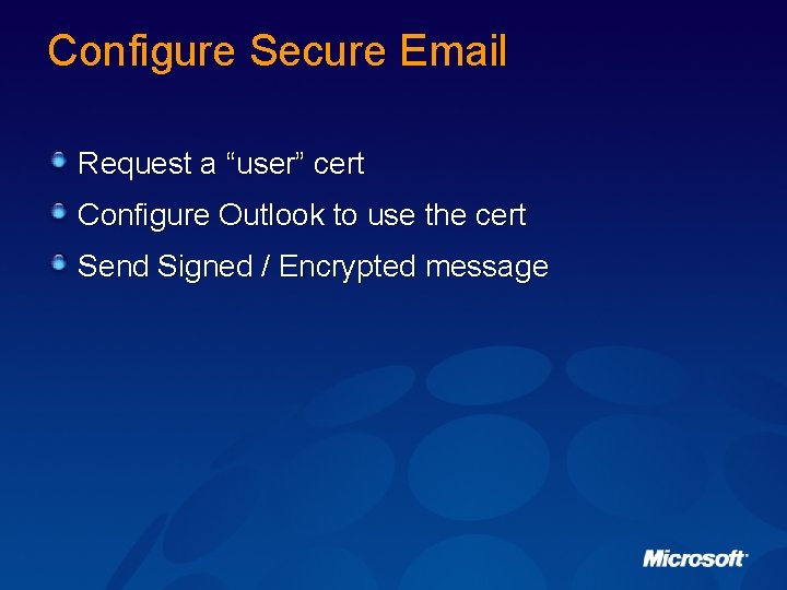 Configure Secure Email Request a “user” cert Configure Outlook to use the cert Send