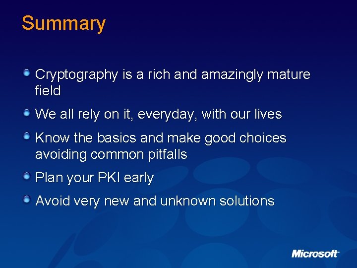 Summary Cryptography is a rich and amazingly mature field We all rely on it,
