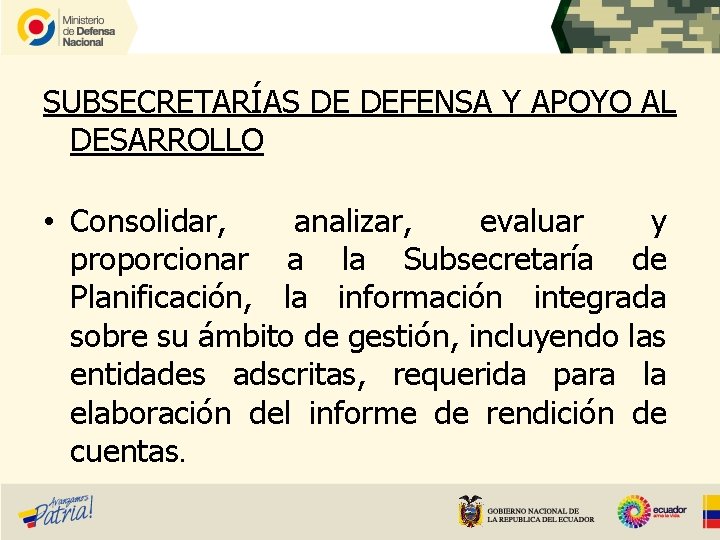 SUBSECRETARÍAS DE DEFENSA Y APOYO AL DESARROLLO • Consolidar, analizar, evaluar y proporcionar a