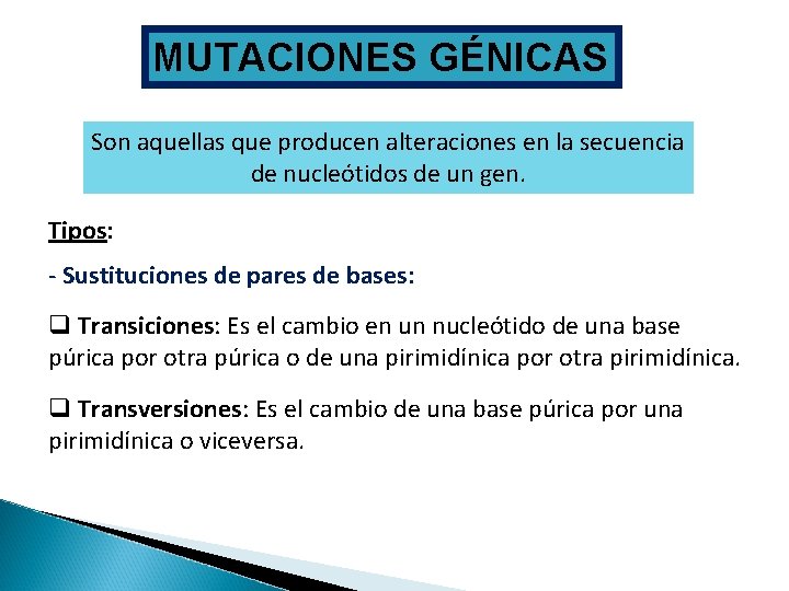 MUTACIONES GÉNICAS Son aquellas que producen alteraciones en la secuencia de nucleótidos de un