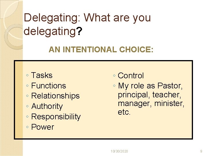 Delegating: What are you delegating? AN INTENTIONAL CHOICE: ◦ ◦ ◦ Tasks Functions Relationships