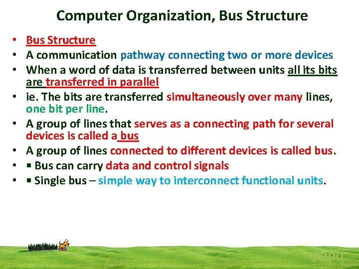 Computer Organization, Bus Structure • A communication pathway connecting two or more devices • Computer Organization, Bus Structure • A communication pathway connecting two or more devices •