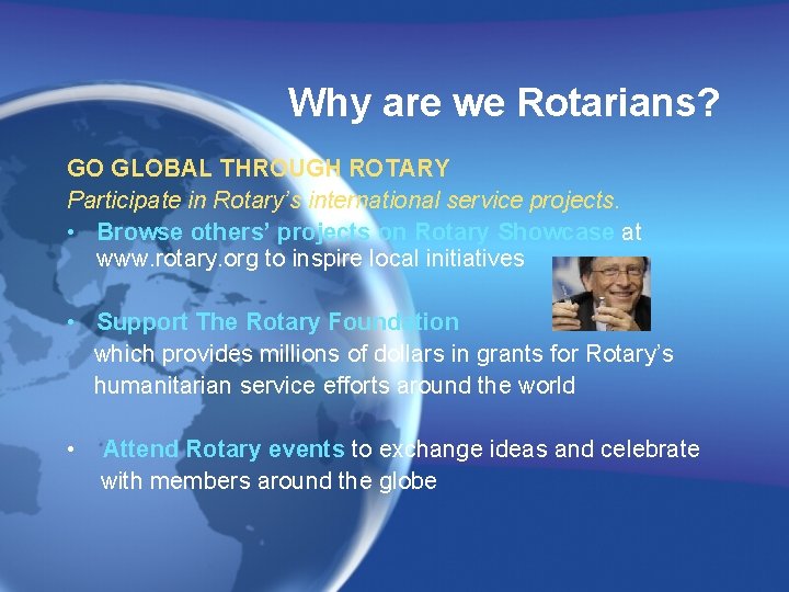 Why are we Rotarians? GO GLOBAL THROUGH ROTARY Participate in Rotary’s international service projects.