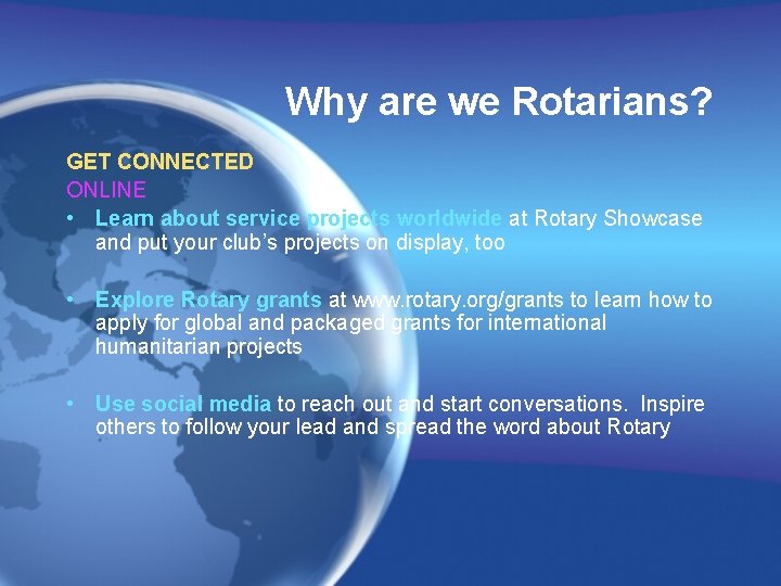 Why are we Rotarians? GET CONNECTED ONLINE • Learn about service projects worldwide at