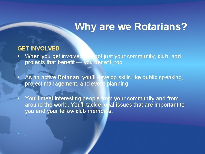 Why are we Rotarians? GET INVOLVED • When you get involved, it’s not just