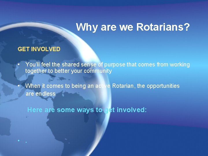 Why are we Rotarians? GET INVOLVED • You’ll feel the shared sense of purpose