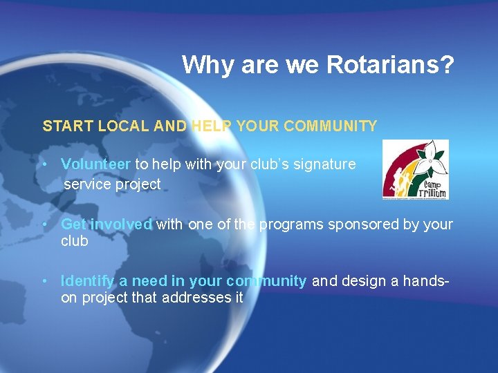 Why are we Rotarians? START LOCAL AND HELP YOUR COMMUNITY • Volunteer to help