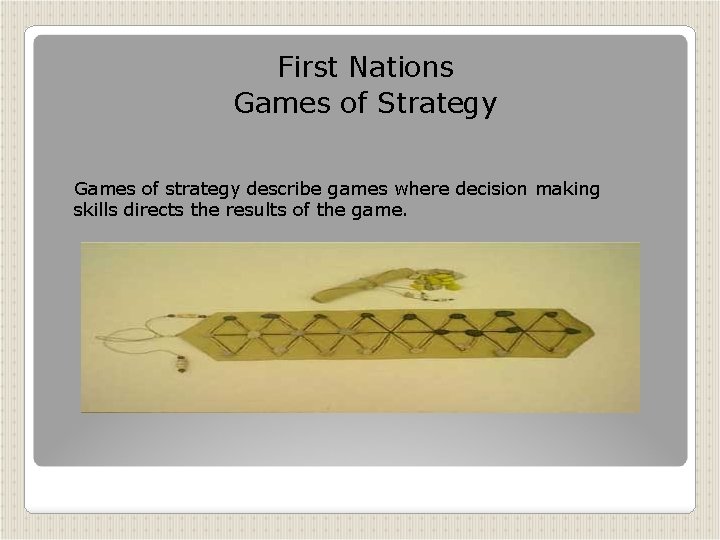 First Nations Games of Strategy Games of strategy describe games where decision making skills