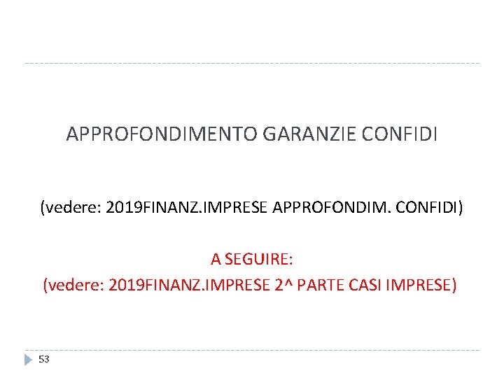 APPROFONDIMENTO GARANZIE CONFIDI (vedere: 2019 FINANZ. IMPRESE APPROFONDIM. CONFIDI) A SEGUIRE: (vedere: 2019 FINANZ.