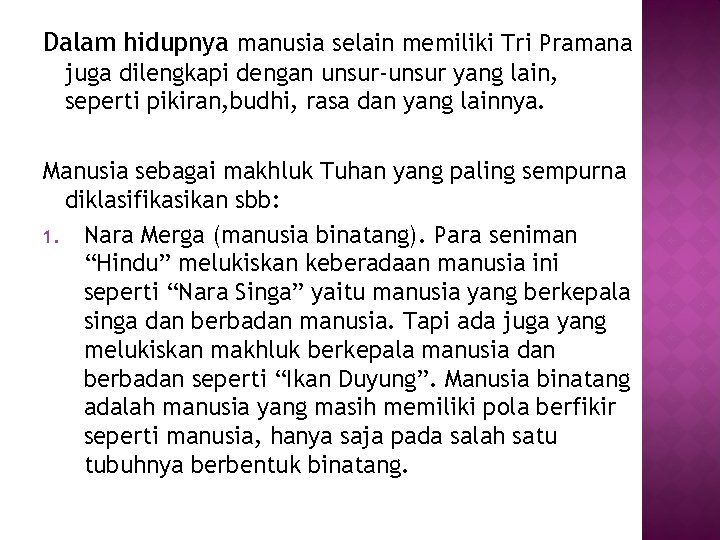 Dalam hidupnya manusia selain memiliki Tri Pramana juga dilengkapi dengan unsur-unsur yang lain, seperti