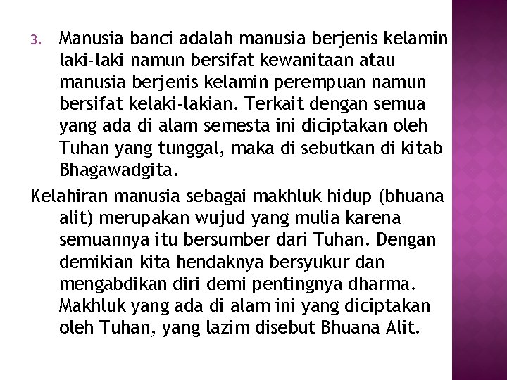 Manusia banci adalah manusia berjenis kelamin laki-laki namun bersifat kewanitaan atau manusia berjenis kelamin