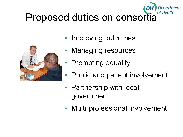 Proposed duties on consortia • Improving outcomes • Managing resources • Promoting equality •