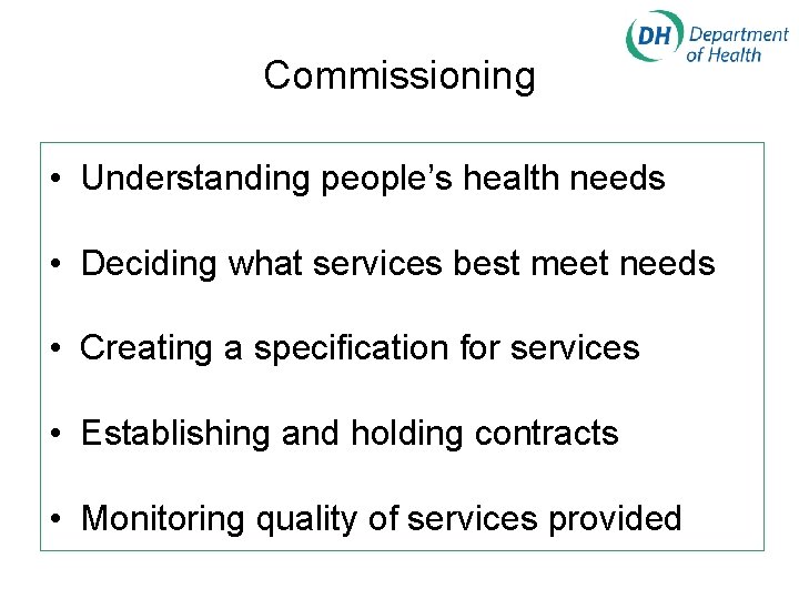 Commissioning • Understanding people’s health needs • Deciding what services best meet needs •