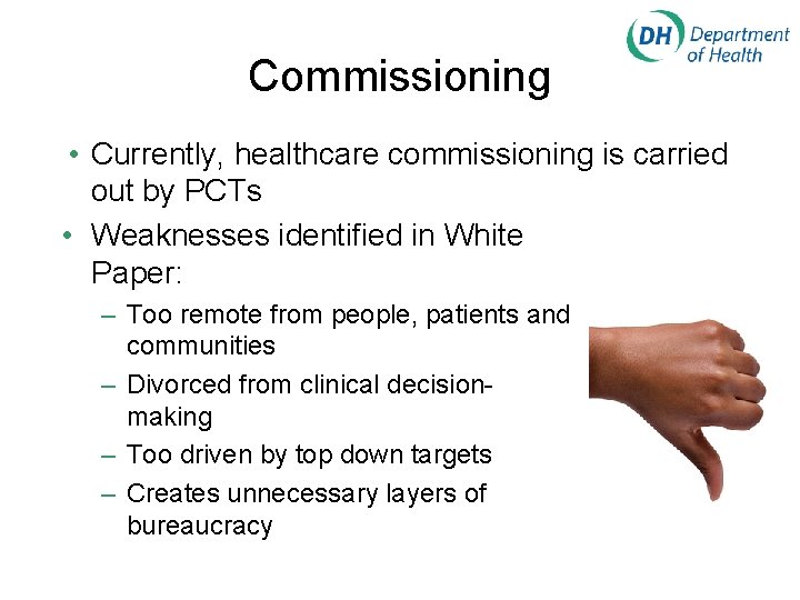 Commissioning • Currently, healthcare commissioning is carried out by PCTs • Weaknesses identified in
