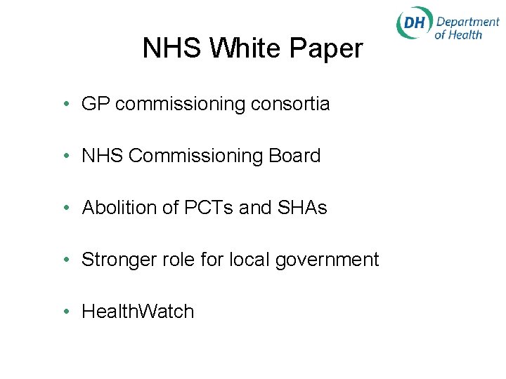 NHS White Paper • GP commissioning consortia • NHS Commissioning Board • Abolition of