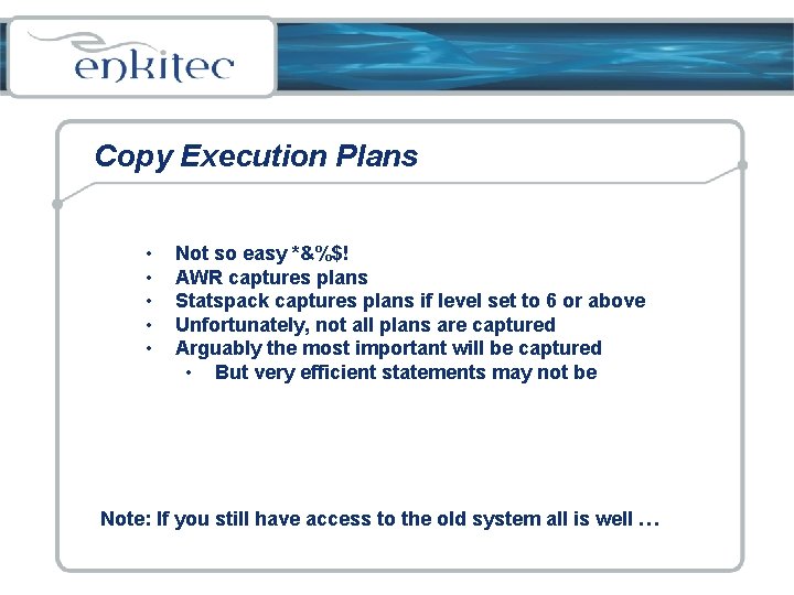 Copy Execution Plans • • • Not so easy *&%$! AWR captures plans Statspack