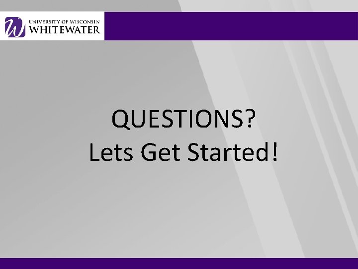 QUESTIONS? Lets Get Started! 