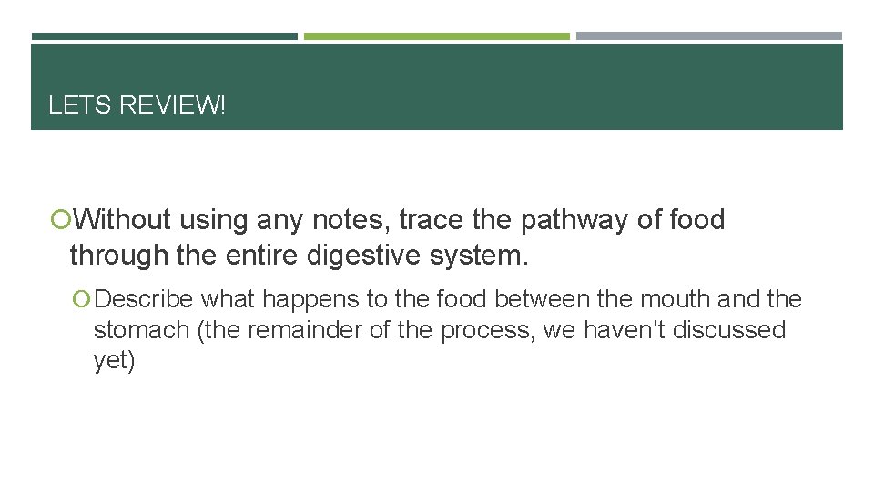 LETS REVIEW! Without using any notes, trace the pathway of food through the entire