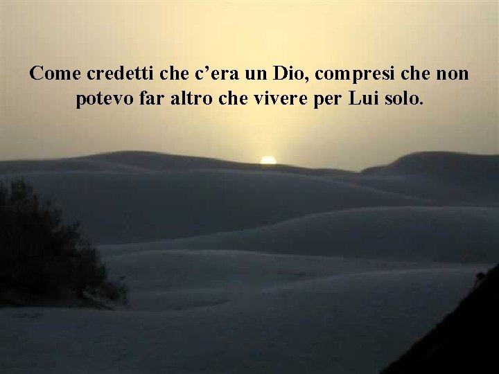 Come credetti che c’era un Dio, compresi che non potevo far altro che vivere