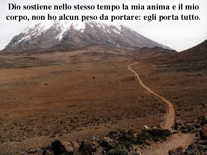 Dio sostiene nello stesso tempo la mia anima e il mio corpo, non ho