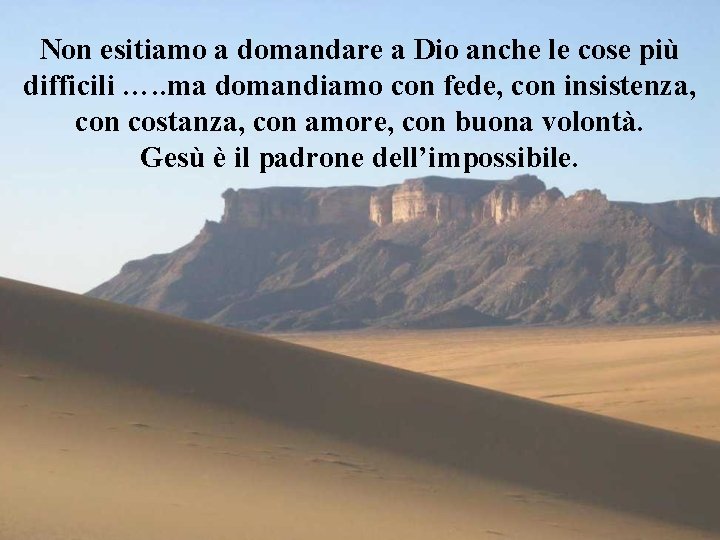 Non esitiamo a domandare a Dio anche le cose più difficili …. . ma