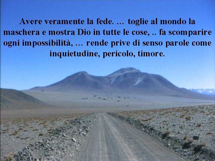 Avere veramente la fede. … toglie al mondo la maschera e mostra Dio in