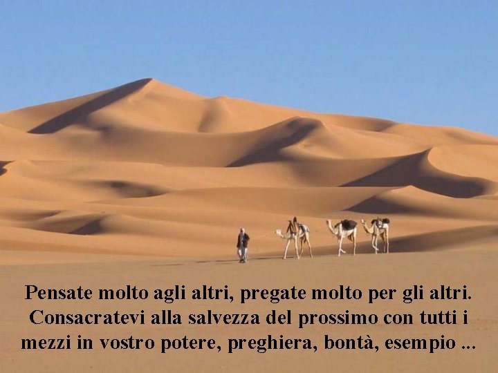 Pensate molto agli altri, pregate molto per gli altri. Consacratevi alla salvezza del prossimo