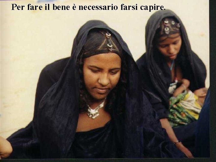 Per fare il bene è necessario farsi capire. 
