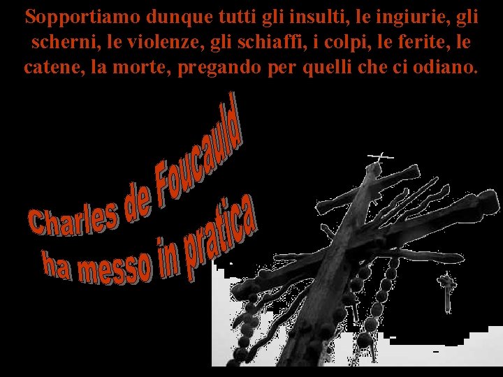 Sopportiamo dunque tutti gli insulti, le ingiurie, gli scherni, le violenze, gli schiaffi, i