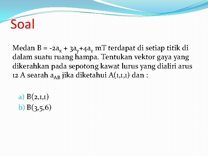 Soal Medan B = -2 ax + 3 ay+4 az m. T terdapat di