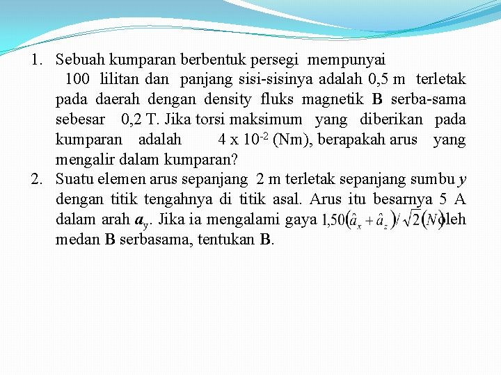 1. Sebuah kumparan berbentuk persegi mempunyai 100 lilitan dan panjang sisi-sisinya adalah 0, 5