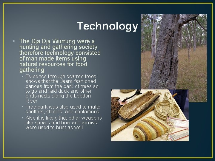 Technology • The Dja Wurrung were a hunting and gathering society therefore technology consisted