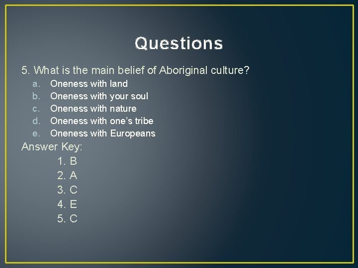 Questions 5. What is the main belief of Aboriginal culture? a. b. c. d.