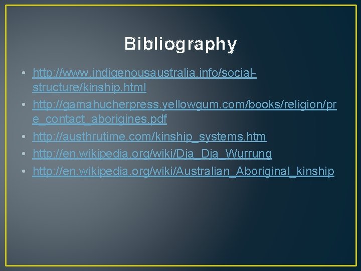 Bibliography • http: //www. indigenousaustralia. info/socialstructure/kinship. html • http: //gamahucherpress. yellowgum. com/books/religion/pr e_contact_aborigines. pdf