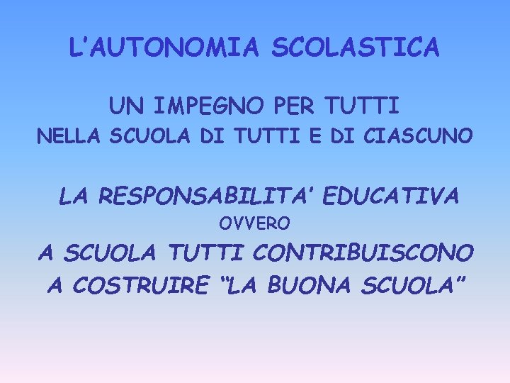 L’AUTONOMIA SCOLASTICA UN IMPEGNO PER TUTTI NELLA SCUOLA DI TUTTI E DI CIASCUNO LA