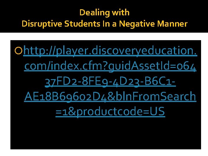 Dealing with Disruptive Students In a Negative Manner http: //player. discoveryeducation. com/index. cfm? guid.